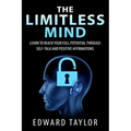 The Limitless Mind: Learn to Reach Your Full Potential through Self-Talk and Positive Affirmations - Paperback
