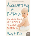 Accidentally on Purpose: The True Tale of a Happy Single Mother - Paperback