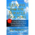 Lessons from the Miracle Doctors: A Step-By-Step Guide to Optimum Health and Relief from Catastrophic Illness - Hardcover