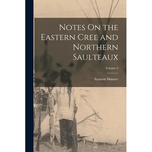 Notes On the Eastern Cree and Northern Saulteaux; Volume 9 - Paperback