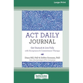 ACT Daily Journal: Get Unstuck and Live Fully with Acceptance and Commitment Therapy [16pt Large Print Edition] - Paperback