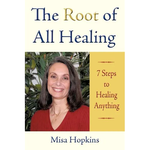 The Root of All Healing: 7 Steps to Healing Anything - Paperback