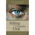 Killing from the Inside Out: Moral Injury and Just War - Hardcover