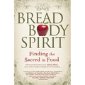 Bread, Body, Spirit: Finding the Sacred in Food - Paperback