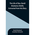 The Life of Rev. David Brainerd, Chiefly Extracted from His Diary - Paperback