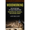 Woodworking: Step by Step Guide, DIY Plans & Projects Book (Woodworking Tips, Techniques, Tools and their Creators) - Paperback