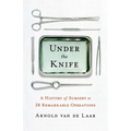 Under the Knife: A History of Surgery in 28 Remarkable Operations - Paperback
