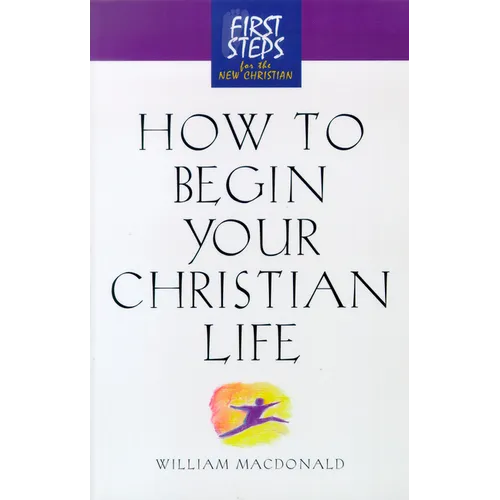 How to Begin Your Christian Life: First Steps for the New Christian - Paperback