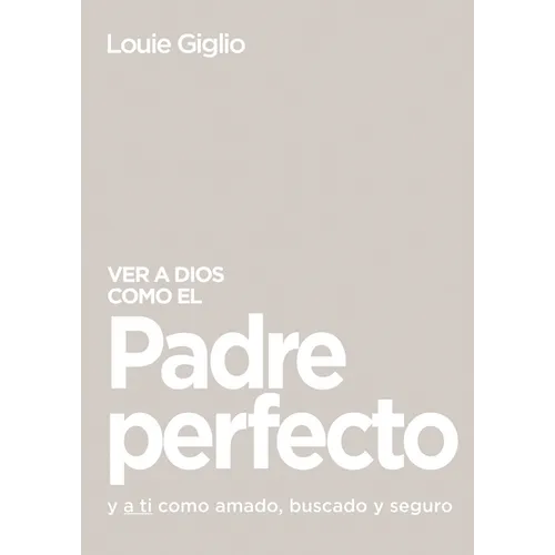 Ver a Dios Como El Padre Perfecto...: Y a Ti Como Amado, Buscado Y Seguro - Paperback