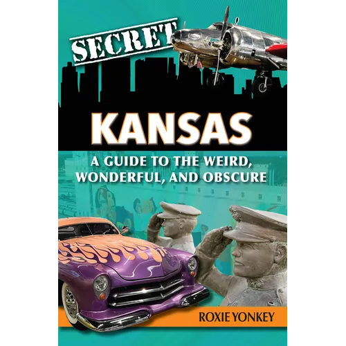 Secret Kansas: A Guide to the Weird, Wonderful, and Obscure - Paperback