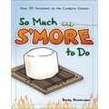 So Much s'More to Do: Over 50 Variations of the Campfire Classic - Paperback