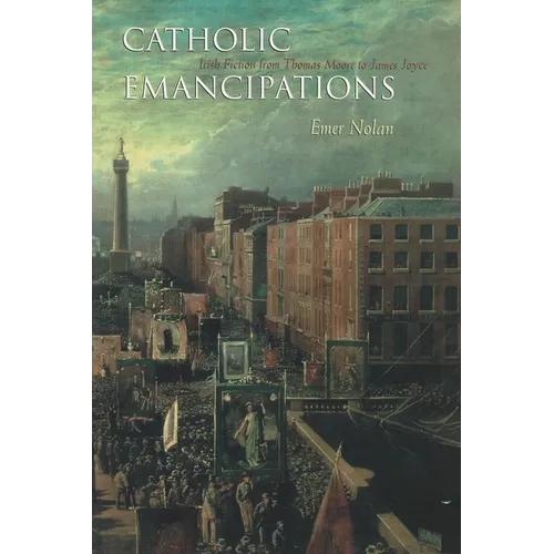 Catholic Emancipations: Irish Fiction from Thomas Moore to James Joyce - Hardcover