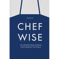 Chefwise: Life Lessons from Leading Chefs Around the World - Hardcover