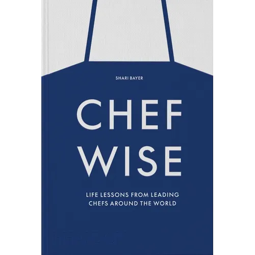 Chefwise: Life Lessons from Leading Chefs Around the World - Hardcover
