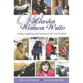 Alaska Women Write: Living, Laughing, and Loving on the Last Frontier - Paperback