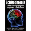 Schizophrenia: Understanding Symptoms Diagnosis & Treatment - Paperback