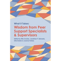 What it Takes: Wisdom from Peer Support Specialists and Supervisors - Paperback