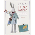 Making Luna Lapin: Sew and Dress Luna, a Quiet and Kind Rabbit with Impeccable Taste - Paperback