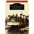 The Morris Canal: Across New Jersey by Water and Rail - Paperback