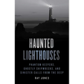 Haunted Lighthouses: Phantom Keepers, Ghostly Shipwrecks, and Sinister Calls from the Deep - Paperback