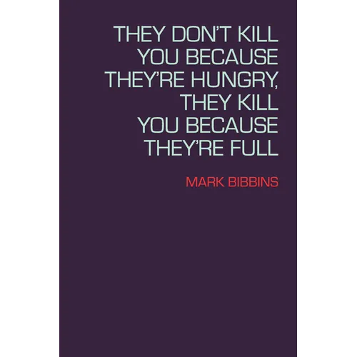 They Don't Kill You Because They're Hungry, They Kill You Because They're Full - Paperback