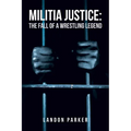 Militia Justice: The Fall of a Wrestling Legend - Paperback