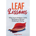 Leaf Lessons: When Trauma & Religion Collide, The Process of Spiritual Awakening & Healing - Paperback