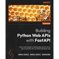 Building Python Web APIs with FastAPI: A fast-paced guide to building high-performance, robust web APIs with very little boilerplate code - Paperback