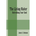 The Living Water: Refreshing Your Soul - Paperback