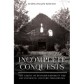 Incomplete Conquests: The Limits of Spanish Empire in the Seventeenth-Century Philippines - Paperback