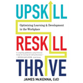 Upskill, Reskill, Thrive: Optimizing Learning and Development in the Workplace - Paperback