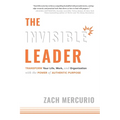 The Invisible Leader: Transform Your Life, Work, and Organization with the Power of Authentic Purpose - Hardcover