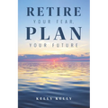 Retire Your Fear, Plan Your Future - Paperback
