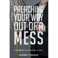 Preaching Your Way Out of a Mess: A Handbook for Preaching in a Crisis - Hardcover