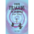 From Tragedy to Purpose True Story - Paperback