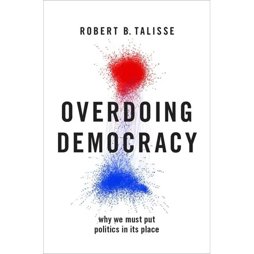 Overdoing Democracy: Why We Must Put Politics in Its Place - Hardcover