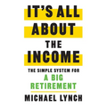 It's All About The Income: The Simple System for a Big Retirement - Paperback