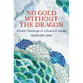 No Gold Without the Dragon: Wisdom Teachings of a Quantum Healer - Paperback