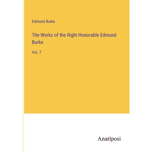 The Works of the Right Honorable Edmund Burke: Vol. 7 - Paperback