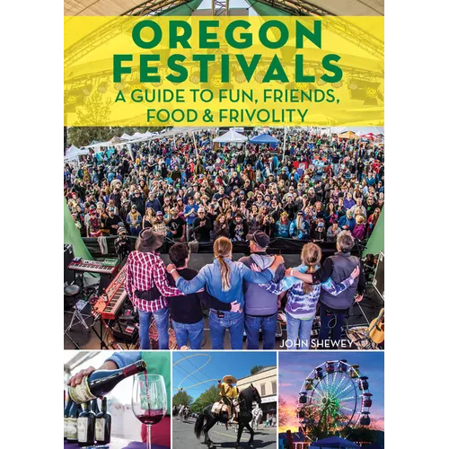 Oregon Festivals: A Guide to Fun, Friends, Food & Frivolity - Paperback
