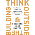 Think Outside the Building: How Advanced Leaders Can Change the World One Smart Innovation at a Time - Hardcover