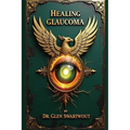 Healing Glaucoma: Natural Medicine for Self-Healing - Paperback