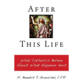 After This Life: What Catholics Believe about What Happens Next - Paperback
