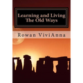 Learning and Living The Old Ways: Wiccan Lessons, Rituals, Rites of Passage, - Paperback