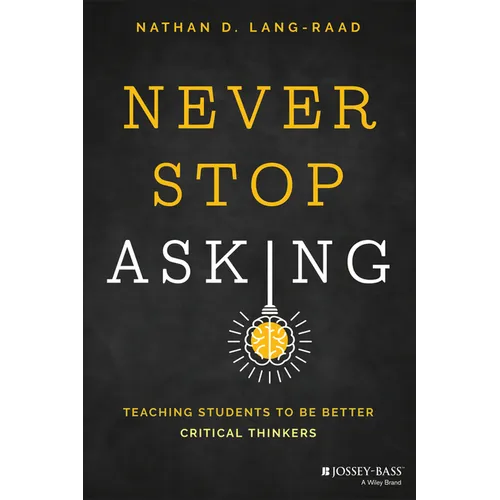 Never Stop Asking: Teaching Students to Be Better Critical Thinkers - Paperback