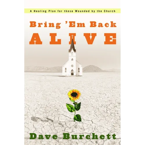 Bring 'em Back Alive: A Healing Plan for Those Wounded by the Church - Paperback