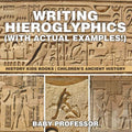Writing Hieroglyphics (with Actual Examples!): History Kids Books Children's Ancient History - Paperback