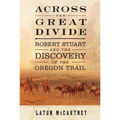 Across the Great Divide: Robert Stuart and the Discovery of the Oregon Trail - Paperback