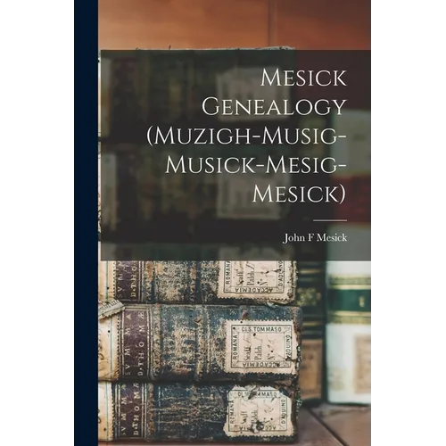 Mesick Genealogy (Muzigh-Musig-Musick-Mesig-Mesick) - Paperback