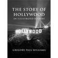 The Story of Hollywood: An Illustrated History - Paperback
